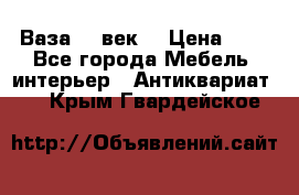  Ваза 17 век  › Цена ­ 1 - Все города Мебель, интерьер » Антиквариат   . Крым,Гвардейское